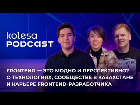 Видео: Frontend — это модно и перспективно? О технологиях, сообществе и карьере фронтендера. Kolesa Podcast