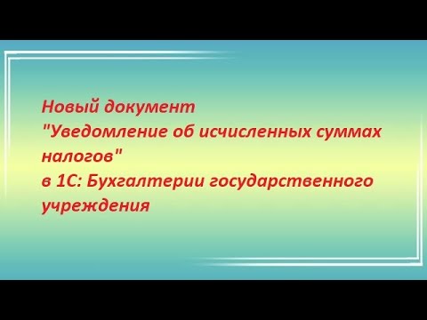 Видео: Новый документ "Уведомление об исчисленных суммах налогов" в 1С: БГУ