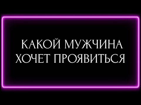 Видео: КАКОЙ МУЖЧИНА ХОЧЕТ ПРОЯВИТЬСЯ?