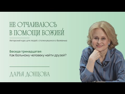 Видео: Не отчаиваюсь в помощи Божией 2.13. Как больному человеку найти друзей?
