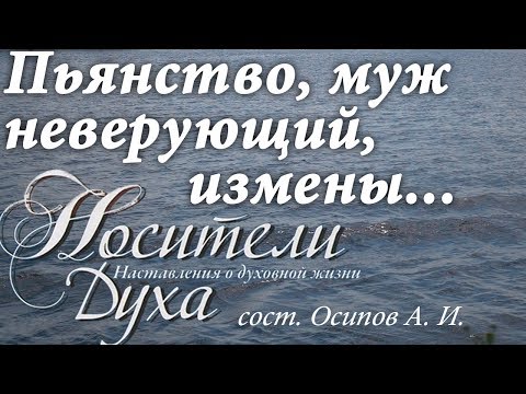 Видео: Пяьнство. Неверующий муж. Супружеские измены. Святые отцы