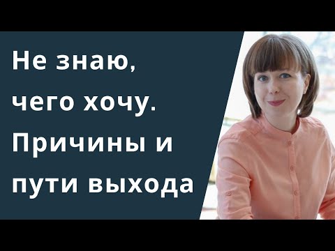 Видео: Как понять, чего я хочу. Почему я не знаю, чего хочу? Самоанализ и самопознание.