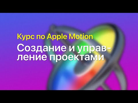 Видео: 🗄️ Создание и управление проектами — курс уроков по Apple Motion
