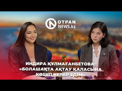 Видео: Индира Құлмағанбетова: "Болашақта Ақтау қаласына көшіп келер едім"