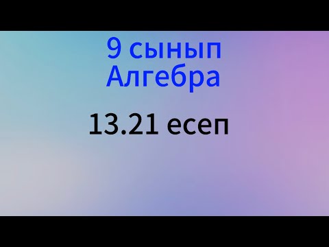 Видео: 13.21 есеп Алгебра 9 сынып