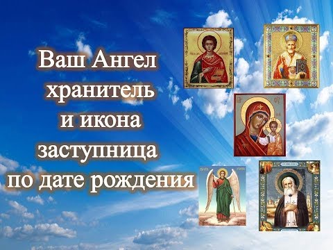 Видео: Ваш Ангел хранитель и икона заступница по дате рождения