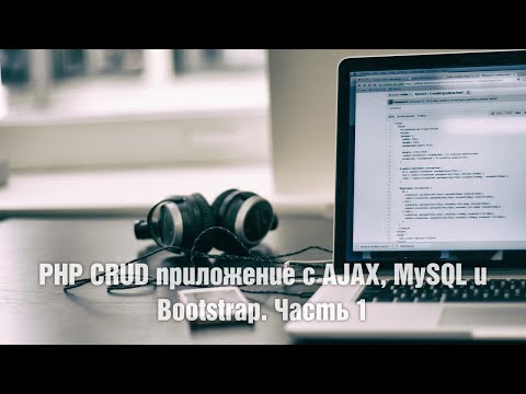 Видео: PHP CRUD приложение с AJAX, MySQL и Bootstrap. Часть 1