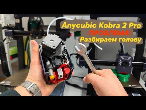 Видео: Anycubic Kobra 2 Pro -ПРОБЛЕМА! Разбираем голову