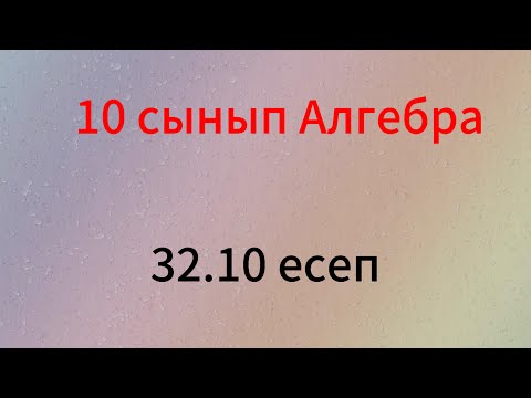 Видео: 32.10 есеп 10 сынып Алгебра