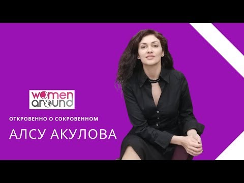 Видео: Откровенно о сокровенном. АЛСУ АКУЛОВА. ЖЕНСКОЕ ДЕЛО | WOMEN AROUND