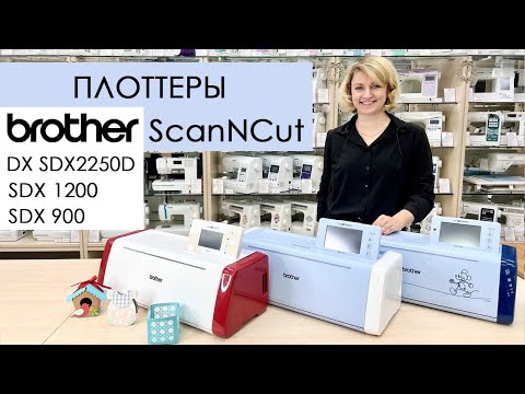 Видео: Обзор на плоттеры Brother ScanNCut - SDX900, SDX1200 и DX SDX2250D