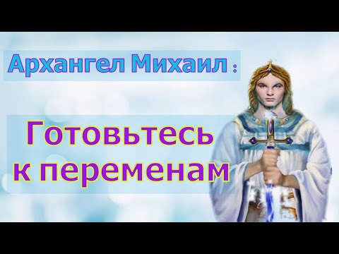 Видео: Архангел Михаил - Готовьтесь к переменам