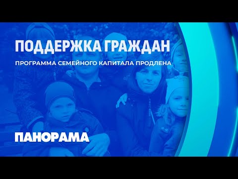 Видео: Социальная поддержка населения. Продлен срок действия программы семейного капитала. Панорама