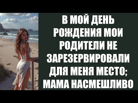 Видео: В МОЙ ДЕНЬ РОЖДЕНИЯ МОИ РОДИТЕЛИ НЕ ЗАРЕЗЕРВИРОВАЛИ ДЛЯ МЕНЯ МЕСТО; МАМА НАСМЕШЛИВО СКАЗАЛА СИДИ