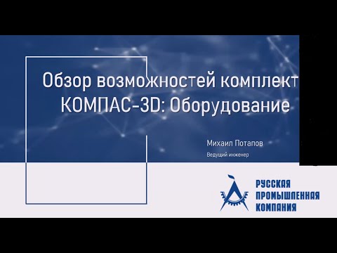 Видео: Вебинар "Комплект КОМПАС-3D: Оборудование. Состав и применение специализированных приложений"