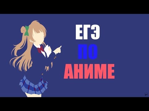 Видео: ЕГЭ по аниме ( 2 часть )