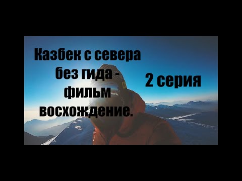 Видео: Казбек с севера без гида - фильм восхождение. 2 серия