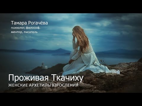 Видео: Проживая Ткачиху: женские архетипы