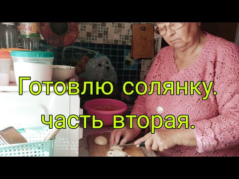 Видео: У МЕНЯ ВЕЧЕР-ГОТОВЛЮ СОЛЯНКУ./// часть вторая///