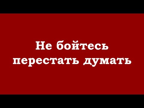 Видео: Не бойтесь перестать думать