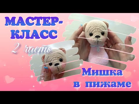 Видео: Мастер-класс Вязаный мишка в пижаме. Часть 2.