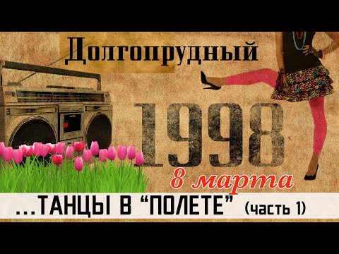 Видео: 1998. ДОЛГОПРУДНЫЙ. 8 МАРТА. ТАНЦЫ В "ПОЛЁТЕ"...(часть 1)