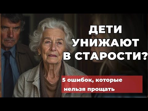 Видео: 5 вещей, которые нельзя прощать детям, особенно в старости