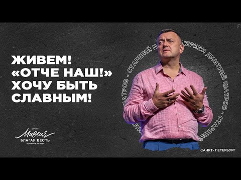 Видео: Дмитрий Шатров.  ЖИВЕМ! «ОТЧЕ НАШ!» ХОЧУ БЫТЬ СЛАВНЫМ! (ч.3)