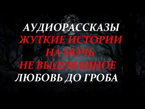 Видео: ЖУТКИЕ ИСТОРИИ НА НОЧЬ-ЛЮБОВЬ ДО ГРОБА