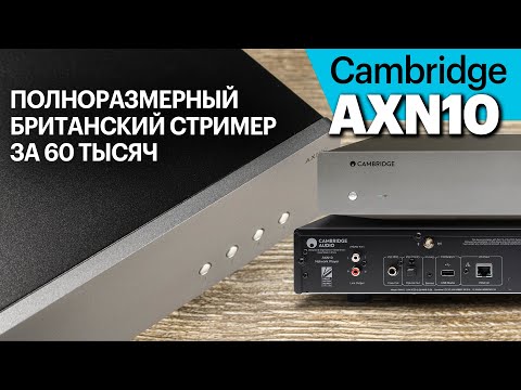 Видео: Cambridge AXN10 – полноразмерный британский стример за 60 000 рублей