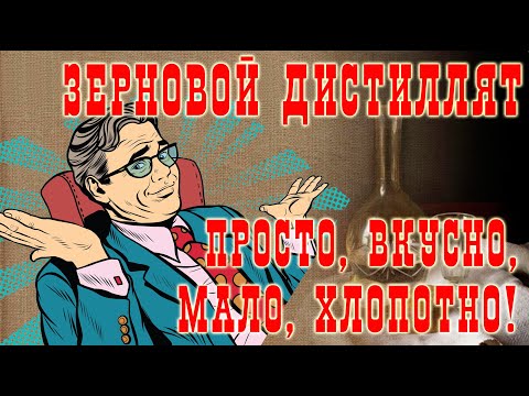 Видео: Зерновой дистиллят. Просто, вкусно, мало, хлопотно!