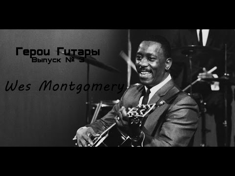 Видео: Герои Гитары - Wes Montgomery. Выпуск №3.