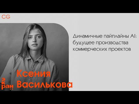 Видео: Ксения Василькова | Динамичные пайплайны AI | ЭКРАН 2024 | Новая Сцена, СПб