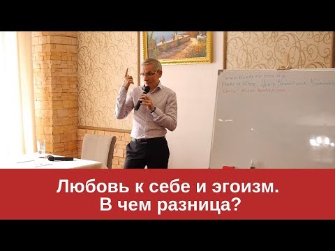Видео: Любовь к себе и эгоизм. В чем разница? Валентин Ковалев