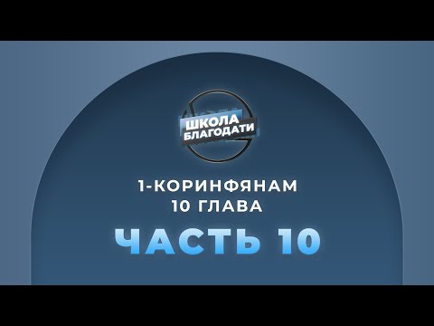 Видео: Школа Благодати | 1-е Послание к Коринфянам | ЧАСТЬ 10