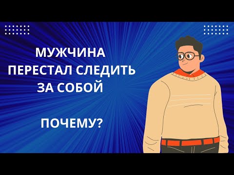 Видео: МУЖЧИНА ПЕРЕСТАЁТ СЛЕДИТЬ ЗА СОБОЙ. ПОЧЕМУ?