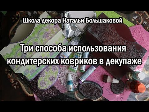 Видео: "Три способа использования кондитерских ковриков в декупаже"  промо Школа декора Натальи Большаковой