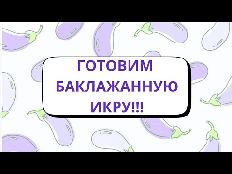 Видео: Готовим вместе БАКЛАЖАННУЮ ИКРУ!!!