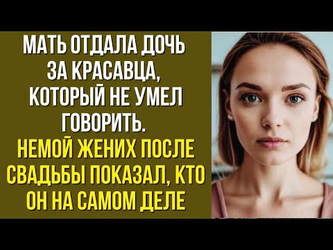 Видео: Мать отдала дочь за красавца, который не умел говорить. Немой жених после свадьбы показал