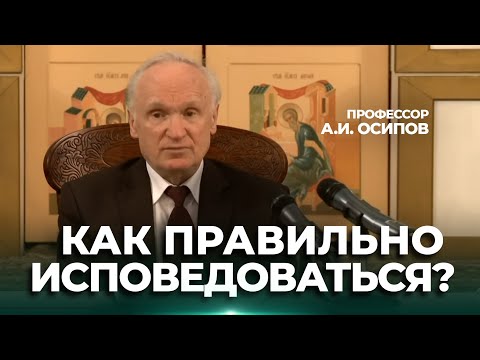 Видео: Как правильно исповедоваться? Кому нужна генеральная исповедь? — Осипов А.И.