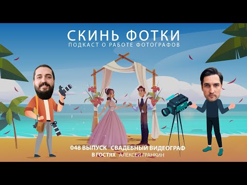 Видео: Подкаст «Скинь фотки»- 048 Свадебный видеограф | Гость Алексей Гранкин
