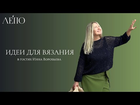 Видео: Идеи для вязания. В гостях Инна Воробьева 