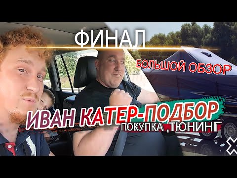 Видео: ИВАН КАТЕР-ПОДБОР. Финал. Покупка катера, тюнинг, большой обзор