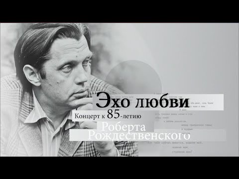 Видео: "Эхо любви". Концерт к 85-летию со дня рождения Роберта Рождественского. (2 часть)