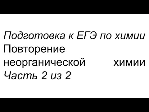 Видео: Неорганическая химия для ЕГЭ (повторение) часть 2 из 2