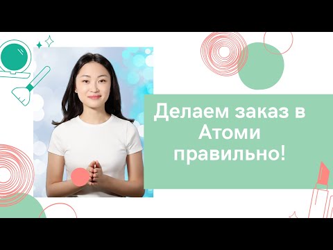 Видео: Как правильно оформить заказ в Атоми!