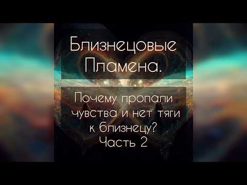 Видео: Почему пропали чувства к близнецу и нет тяги? Часть 2
