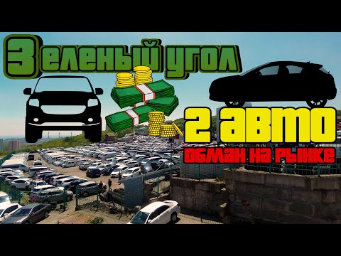 Видео: Авторынок ЗЕЛЕНЫЙ УГОЛ Владивосток | ОБМАН с авто | покупка двух машин