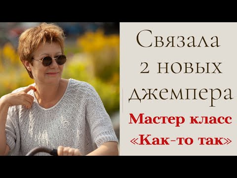 Видео: Связала 2 новых джемпера || И мастер класс «Как-то так»