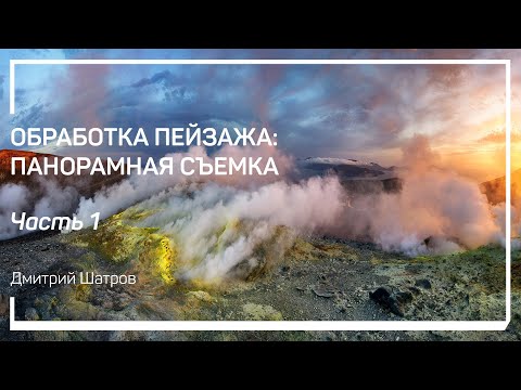 Видео: Введение. Обработка пейзажа: панорамная съемка. Дмитрий Шатров
